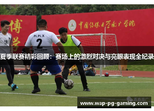 夏季联赛精彩回顾：赛场上的激烈对决与亮眼表现全纪录