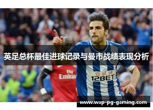 英足总杯最佳进球记录与曼市战绩表现分析