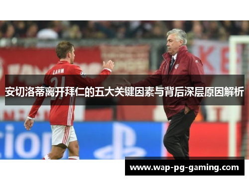 安切洛蒂离开拜仁的五大关键因素与背后深层原因解析