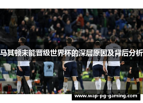 马其顿未能晋级世界杯的深层原因及背后分析