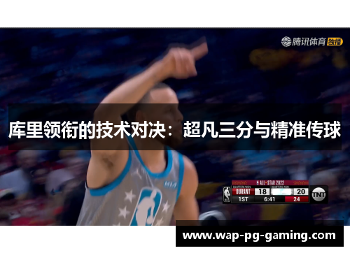 库里领衔的技术对决:超凡三分与精准传球 库里领衔的技术对决:超凡三分与精准传球