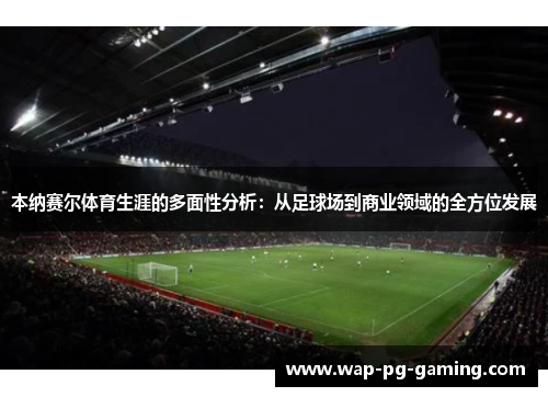 本纳赛尔体育生涯的多面性分析：从足球场到商业领域的全方位发展