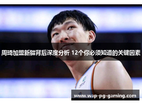 周琦加盟新疆背后深度分析 12个你必须知道的关键因素 周琦加盟新疆背后深度分析 12个你必须知道的关键因素