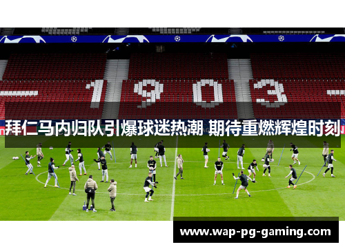 拜仁马内归队引爆球迷热潮 期待重燃辉煌时刻 拜仁马内归队引爆球迷热潮 期待重燃辉煌时刻