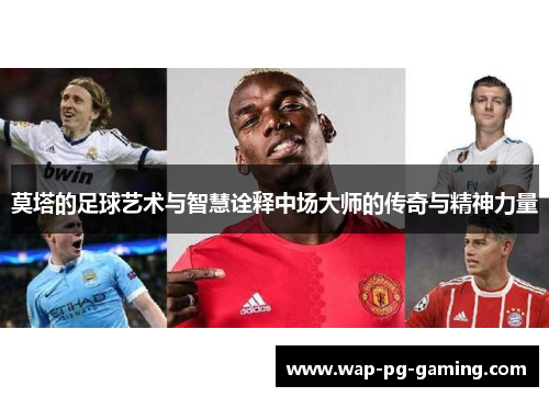 莫塔的足球艺术与智慧诠释中场大师的传奇与精神力量