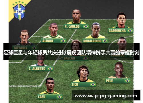 足球巨星与年轻球员共庆进球展现团队精神携手共赢的荣耀时刻 足球巨星与年轻球员共庆进球展现团队精神携手共赢的荣耀时刻