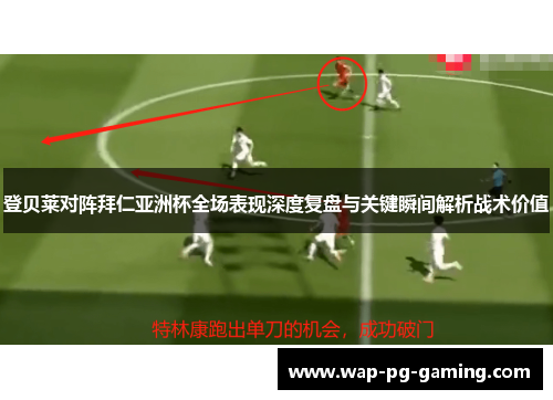 登贝莱对阵拜仁亚洲杯全场表现深度复盘与关键瞬间解析战术价值