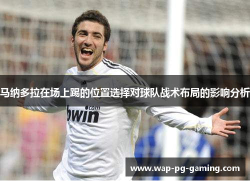 马纳多拉在场上踢的位置选择对球队战术布局的影响分析 马纳多拉在场上踢的位置选择对球队战术布局的影响分析